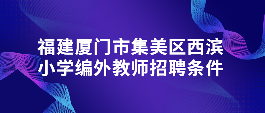 福建厦门市集美区西滨小学编外教师招聘条件